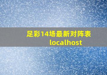 足彩14场最新对阵表 localhost